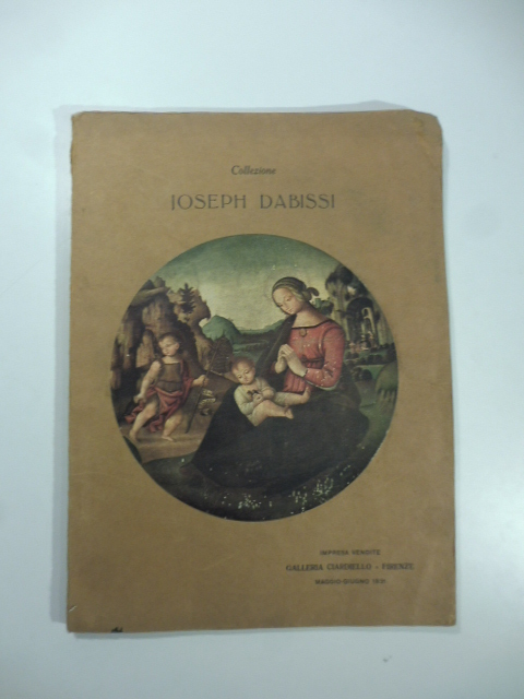 Catalogo della vendita all'asta di una parte della raccolta di arte antica e decorazione appartenente al signor Joseph Dabissi...Galleria Ciardiello...Firenze. 1 - 5 giugno 1931